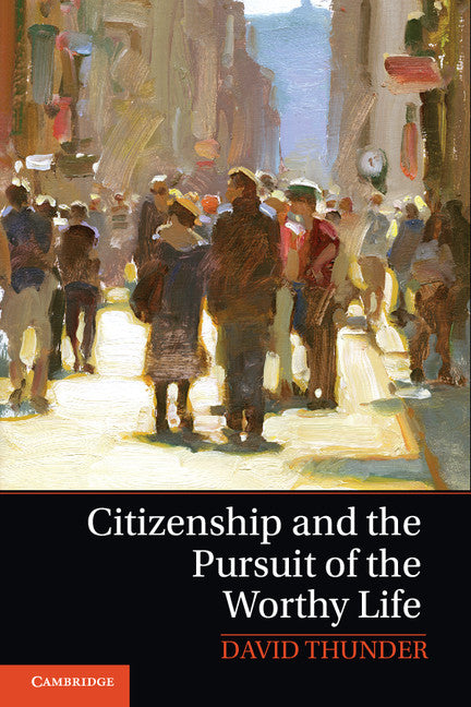 Citizenship and the Pursuit of the Worthy Life (Hardback) 9781107068933