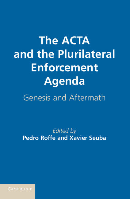 The ACTA and the Plurilateral Enforcement Agenda; Genesis and Aftermath (Hardback) 9781107070127