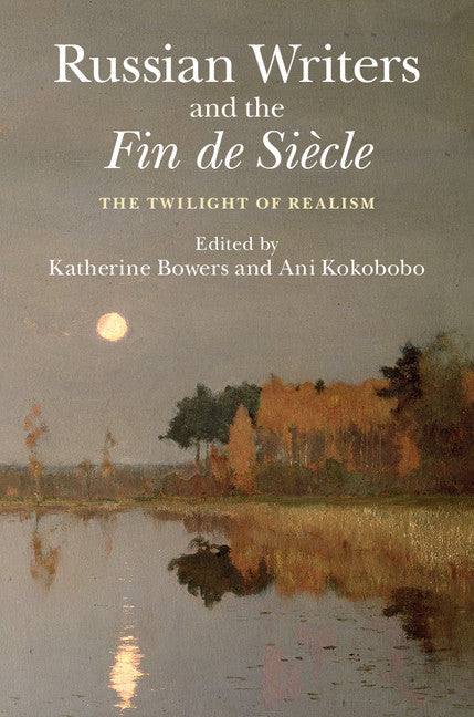 Russian Writers and the Fin de Siècle; The Twilight of Realism (Hardback) 9781107073210