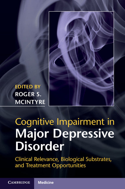 Cognitive Impairment in Major Depressive Disorder; Clinical Relevance, Biological Substrates, and Treatment Opportunities (Hardback) 9781107074583