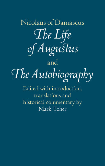 Nicolaus of Damascus: The Life of Augustus and The Autobiography; Edited with Introduction, Translations and Historical Commentary (Hardback) 9781107075610