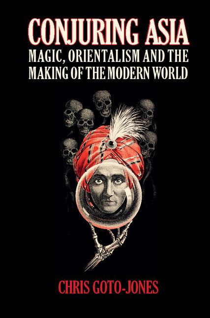 Conjuring Asia; Magic, Orientalism, and the Making of the Modern World (Hardback) 9781107076594