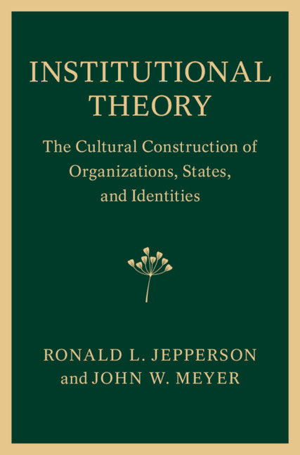 Institutional Theory; The Cultural Construction of Organizations, States, and Identities (Hardback) 9781107078376