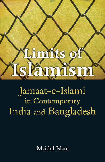 Limits of Islamism; Jamaat-e-Islami in Contemporary India and Bangladesh (Hardback) 9781107080263