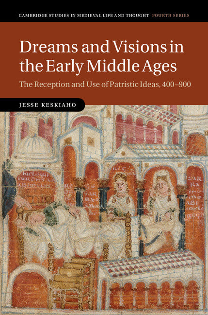 Dreams and Visions in the Early Middle Ages; The Reception and Use of Patristic Ideas, 400–900 (Hardback) 9781107082137
