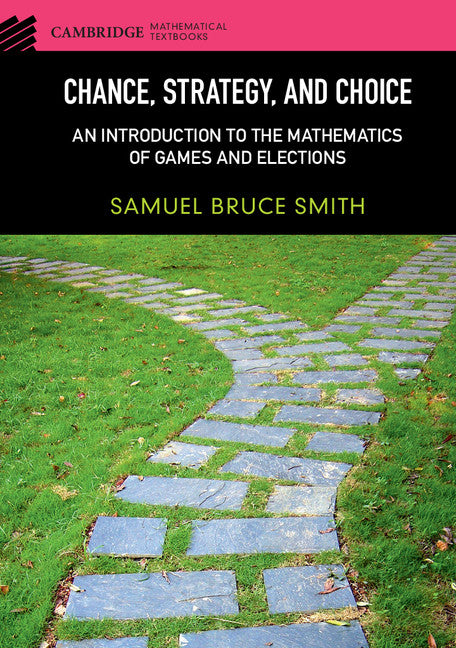 Chance, Strategy, and Choice; An Introduction to the Mathematics of Games and Elections (Hardback) 9781107084520