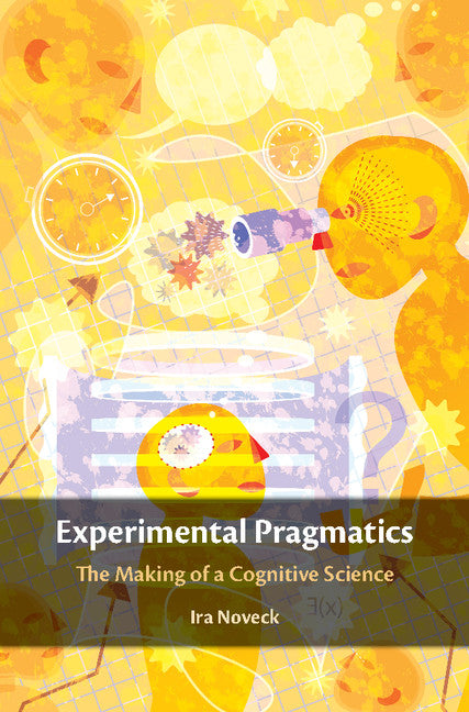 Experimental Pragmatics; The Making of a Cognitive Science (Hardback) 9781107084902