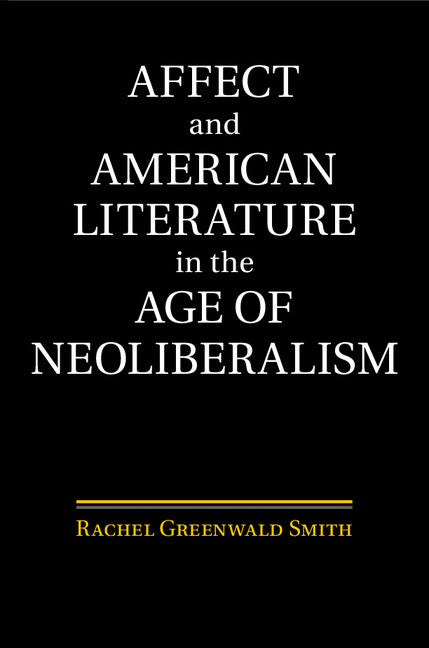 Affect and American Literature in the Age of Neoliberalism (Hardback) 9781107095229