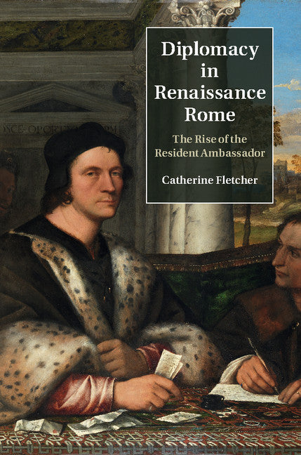 Diplomacy in Renaissance Rome; The Rise of the Resident Ambassador (Hardback) 9781107107793
