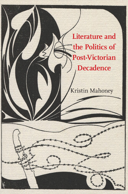 Literature and the Politics of Post-Victorian Decadence (Hardback) 9781107109742