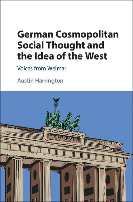 German Cosmopolitan Social Thought and the Idea of the West; Voices from Weimar (Hardback) 9781107110915
