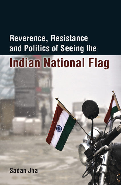 Reverence, Resistance and Politics of Seeing the Indian National Flag (Hardback) 9781107118874