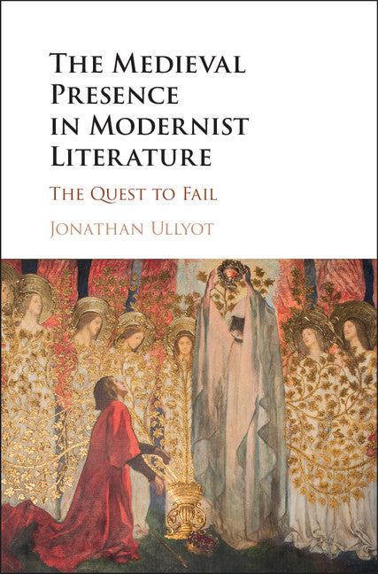 The Medieval Presence in Modernist Literature; The Quest to Fail (Hardback) 9781107131484