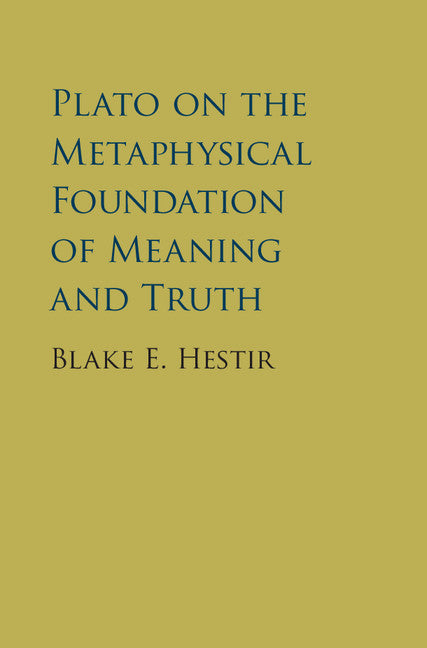 Plato on the Metaphysical Foundation of Meaning and Truth (Hardback) 9781107132320