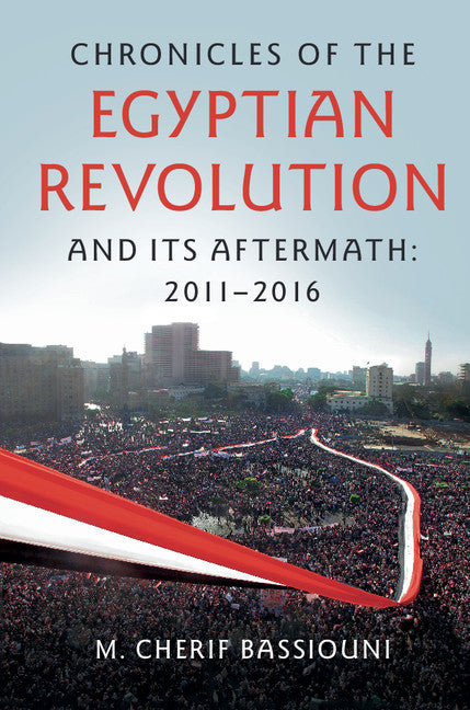 Chronicles of the Egyptian Revolution and its Aftermath: 2011–2016 (Hardback) 9781107133433