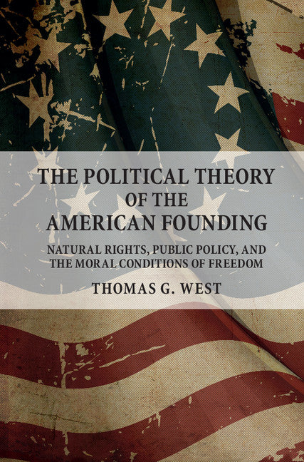 The Political Theory of the American Founding; Natural Rights, Public Policy, and the Moral Conditions of Freedom (Hardback) 9781107140486