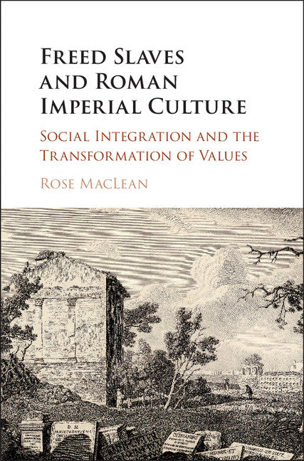 Freed Slaves and Roman Imperial Culture; Social Integration and the Transformation of Values (Hardback) 9781107142923
