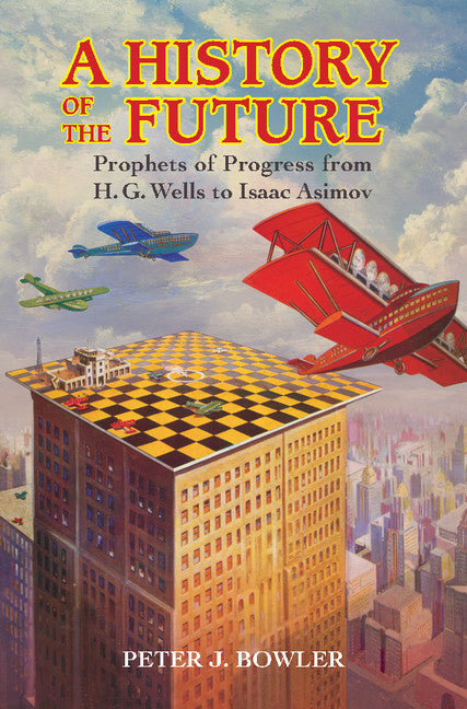 A History of the Future; Prophets of Progress from H. G. Wells to Isaac Asimov (Hardback) 9781107148734