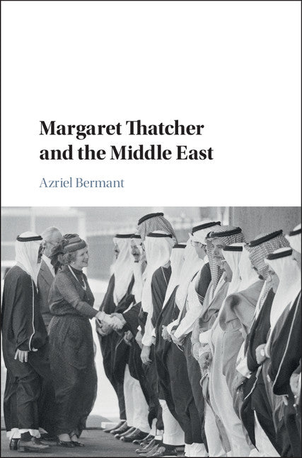 Margaret Thatcher and the Middle East (Hardback) 9781107151949