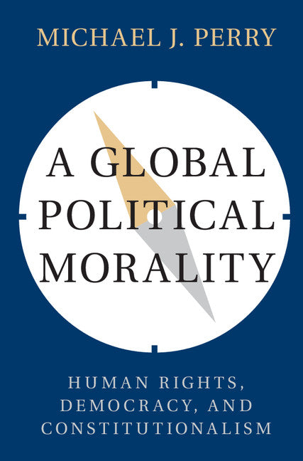 A Global Political Morality; Human Rights, Democracy, and Constitutionalism (Hardback) 9781107158511