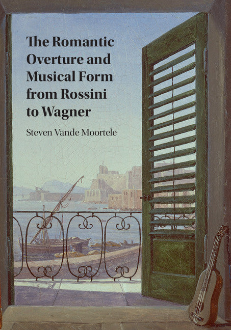 The Romantic Overture and Musical Form from Rossini to Wagner (Hardback) 9781107163195
