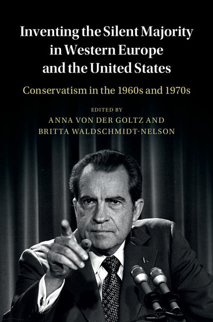 Inventing the Silent Majority in Western Europe and the United States; Conservatism in the 1960s and 1970s (Hardback) 9781107165427