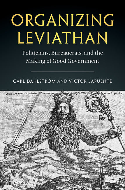 Organizing Leviathan; Politicians, Bureaucrats, and the Making of Good Government (Hardback) 9781107177598