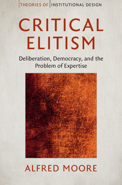 Critical Elitism; Deliberation, Democracy, and the Problem of Expertise (Hardback) 9781107194526