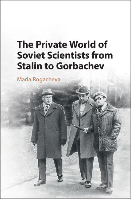 The Private World of Soviet Scientists from Stalin to Gorbachev (Hardback) 9781107196360