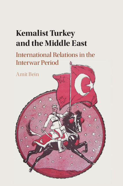 Kemalist Turkey and the Middle East; International Relations in the Interwar Period (Hardback) 9781107198005