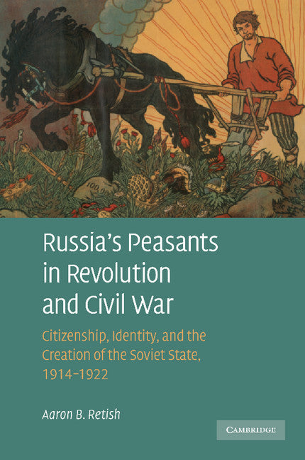 Russia's Peasants in Revolution and Civil War; Citizenship, Identity, and the Creation of the Soviet State, 1914–1922 (Paperback / softback) 9781107404724