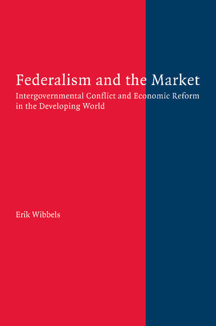 Federalism and the Market; Intergovernmental Conflict and Economic Reform in the Developing World (Paperback / softback) 9781107404830