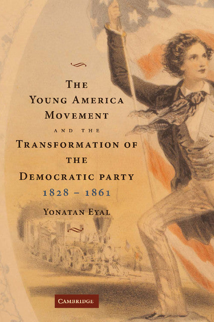 The Young America Movement and the Transformation of the Democratic Party, 1828–1861 (Paperback / softback) 9781107407763