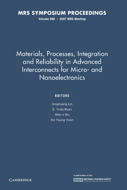 Materials, Processes, Integration and Reliability in Advanced Interconnects for Micro- and Nanoelectronics: Volume 990; Symposium Held April 10–12, 2007, San Francisco, California, U.S.A. (Paperback / softback) 9781107408715