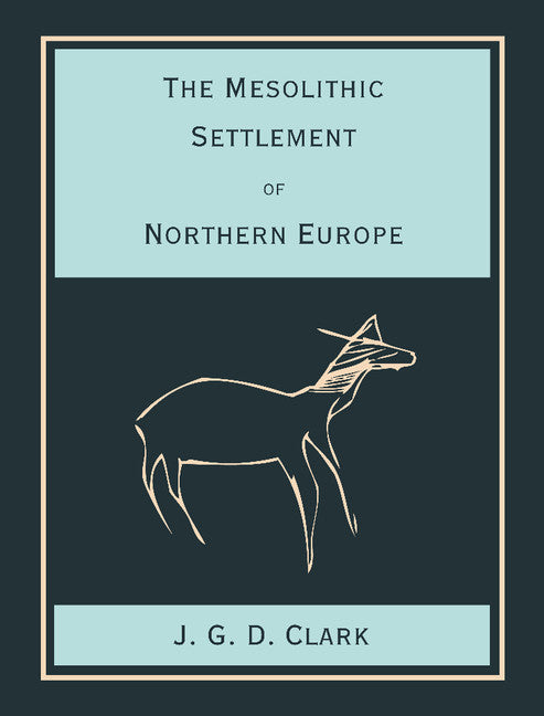 The Mesolithic Settlement of Northern Europe; A Study of the Food-gathering Peoples of Northern Europe during the Early Post-glacial Period (Paperback / softback) 9781107419087