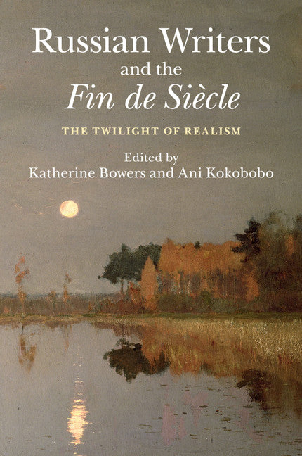 Russian Writers and the Fin de Siècle; The Twilight of Realism (Paperback / softback) 9781107423077