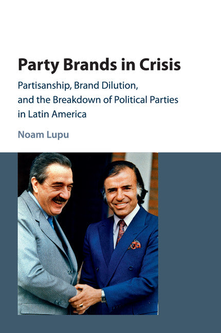 Party Brands in Crisis; Partisanship, Brand Dilution, and the Breakdown of Political Parties in Latin America (Paperback / softback) 9781107423206