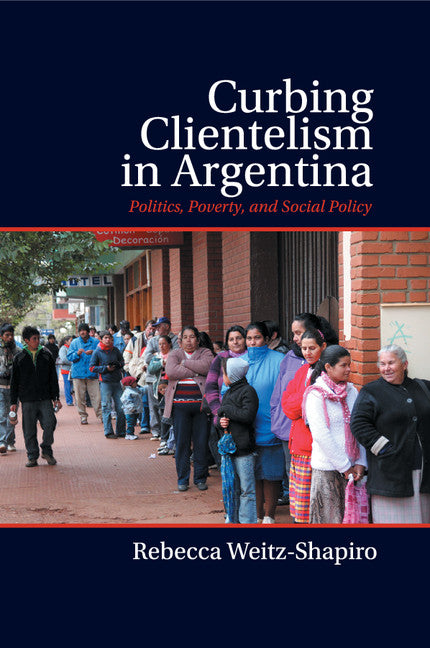 Curbing Clientelism in Argentina; Politics, Poverty, and Social Policy (Paperback / softback) 9781107423213