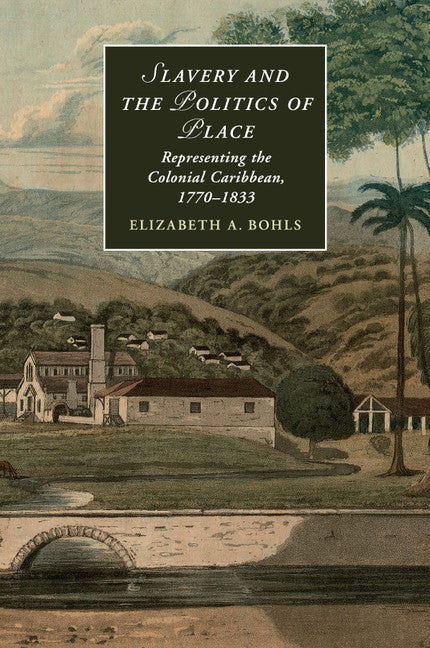Slavery and the Politics of Place; Representing the Colonial Caribbean, 1770–1833 (Paperback / softback) 9781107438163