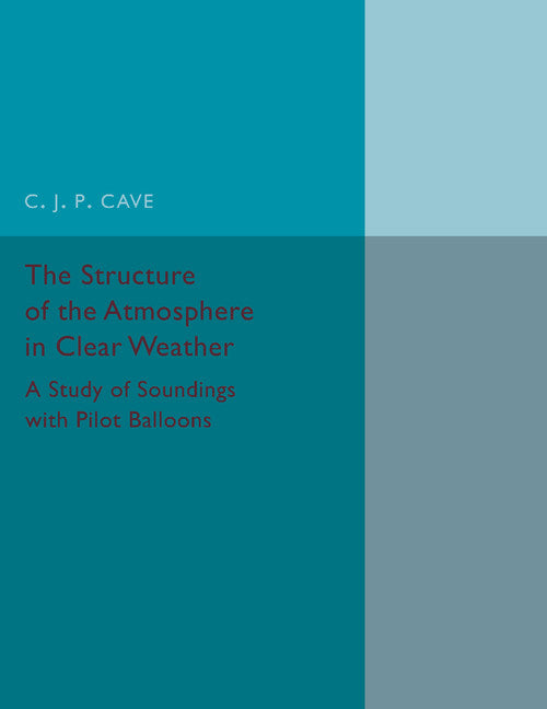 The Structure of the Atmosphere in Clear Weather; A Study of Soundings with Pilot Balloons (Paperback / softback) 9781107457980