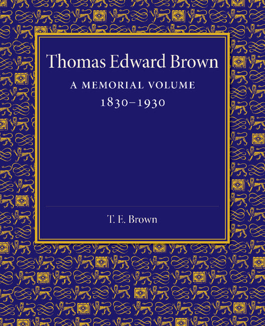 Thomas Edward Brown; A Memorial Volume 1830–1930 (Paperback / softback) 9781107458765