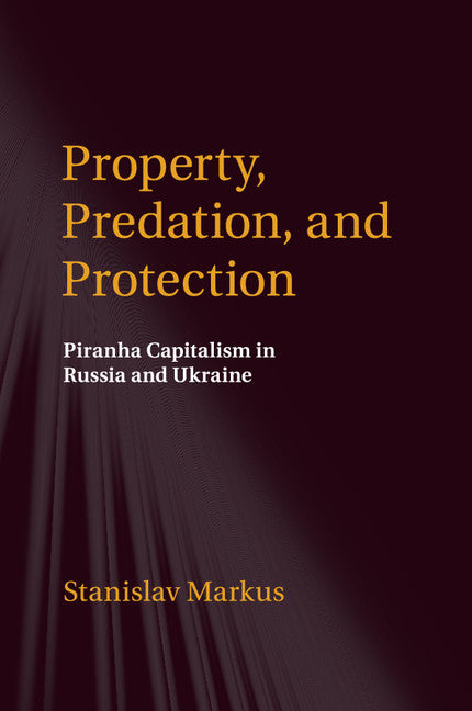 Property, Predation, and Protection; Piranha Capitalism in Russia and Ukraine (Paperback / softback) 9781107459076