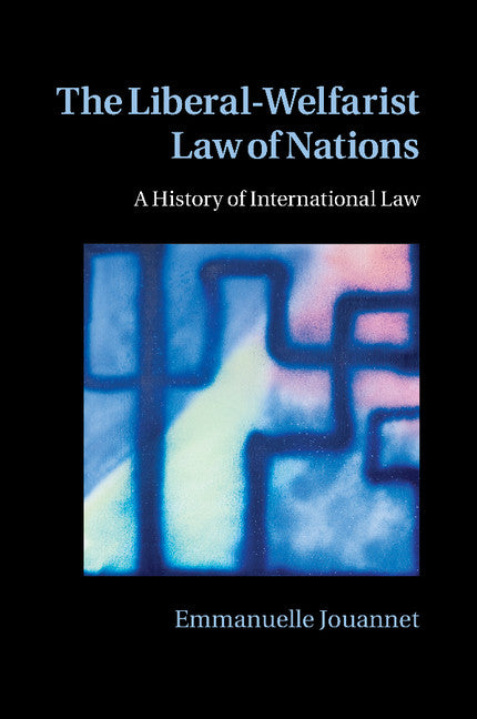 The Liberal-Welfarist Law of Nations; A History of International Law (Paperback / softback) 9781107470941