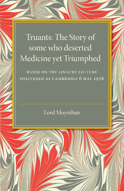 Truants; The Story of Some Who Deserted Medicine Yet Triumphed (Paperback / softback) 9781107474956