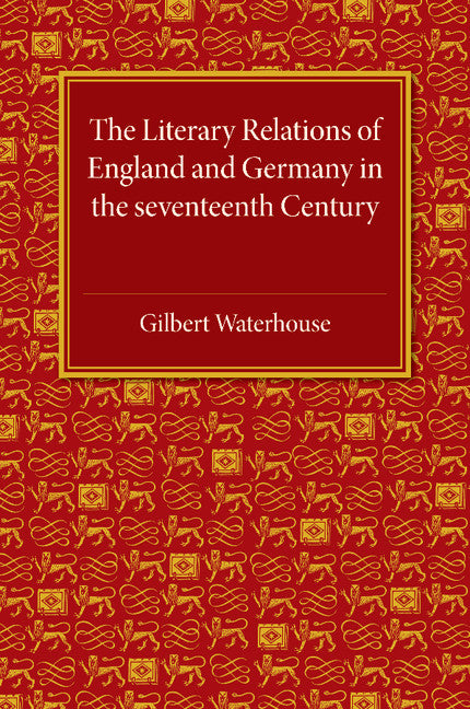 The Literary Relations of England and Germany; In the Seventeenth Century (Paperback / softback) 9781107486577