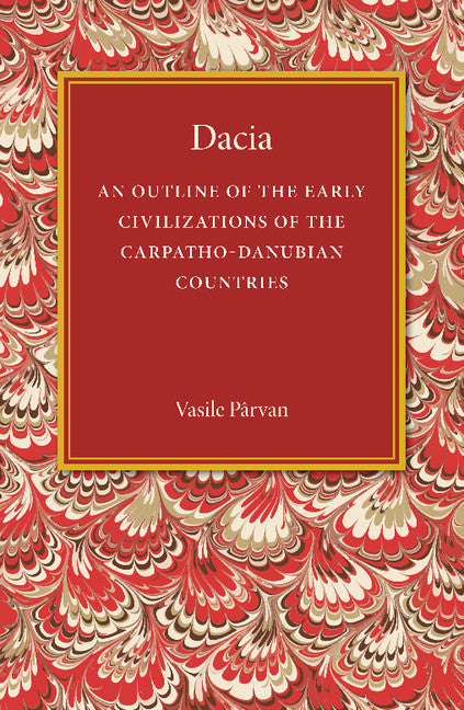 Dacia; An Outline of the Early Civilizations of the Carpatho-Danubian Countries (Paperback / softback) 9781107486676
