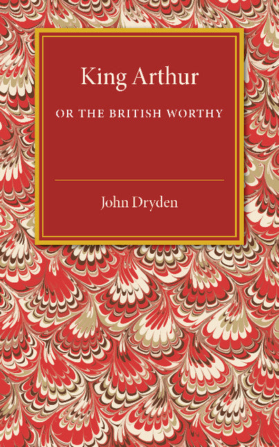 King Arthur; or, The British Worthy; A Dramatick Opera (Paperback / softback) 9781107486881