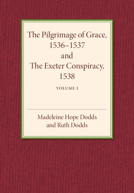The Pilgrimage of Grace 1536–1537 and the Exeter Conspiracy 1538: Volume 1 (Paperback / softback) 9781107502031