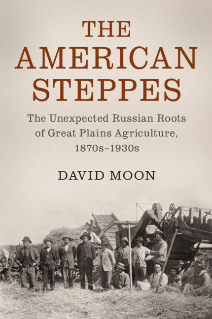 The American Steppes; The Unexpected Russian Roots of Great Plains Agriculture, 1870s–1930s (Paperback / softback) 9781107503205