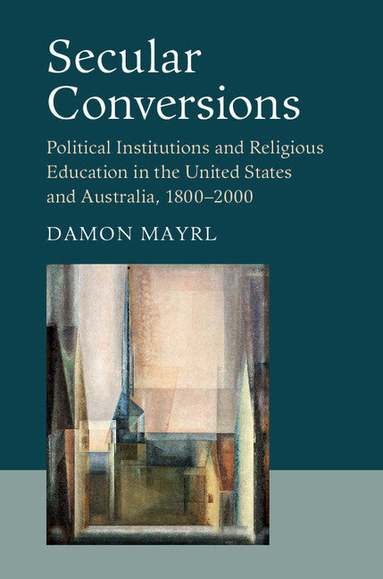 Secular Conversions; Political Institutions and Religious Education in the United States and Australia, 1800–2000 (Paperback / softback) 9781107503236